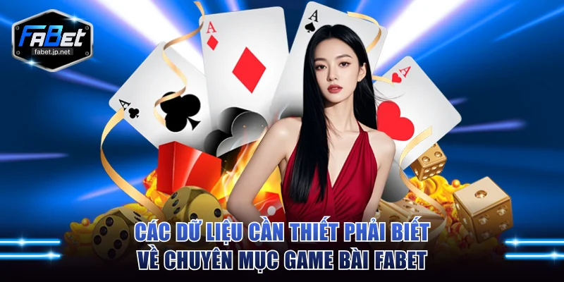 Các dữ liệu cần thiết phải biết về chuyên mục game bài FABET
