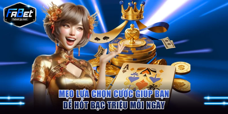 Mẹo lựa chọn cược giúp bạn dễ hốt bạc triệu mỗi ngày