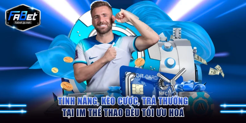 Tính năng, kèo cược, trả thưởng tại IM thể thao đều tối ưu hoá