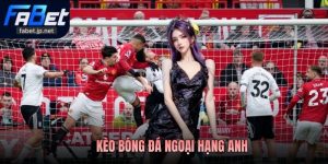 Kèo Bóng Đá Ngoại Hạng Anh – Soi Kèo Đỉnh Cao Tại FABET