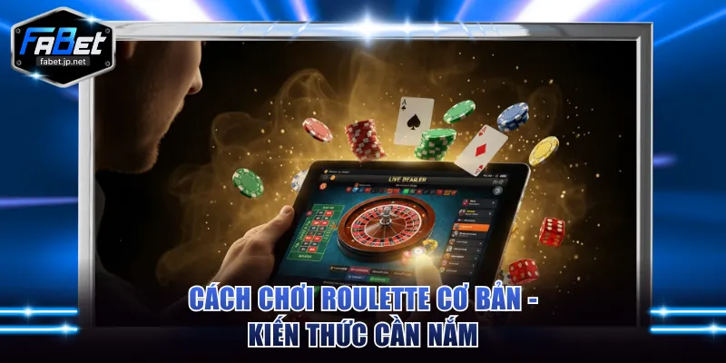 Cách chơi Roulette cơ bản - Kiến thức cần nắm