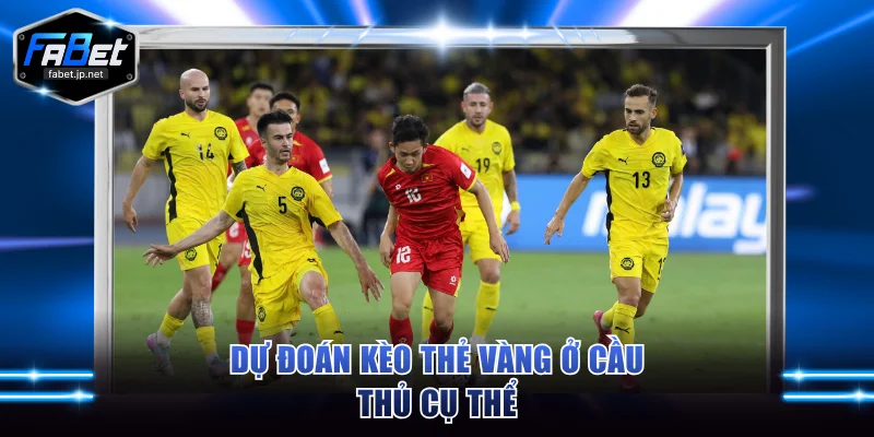 Dự đoán kèo thẻ vàng ở cầu thủ cụ thể