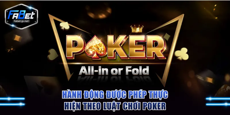 Hành động được phép thực hiện theo luật chơi Poker