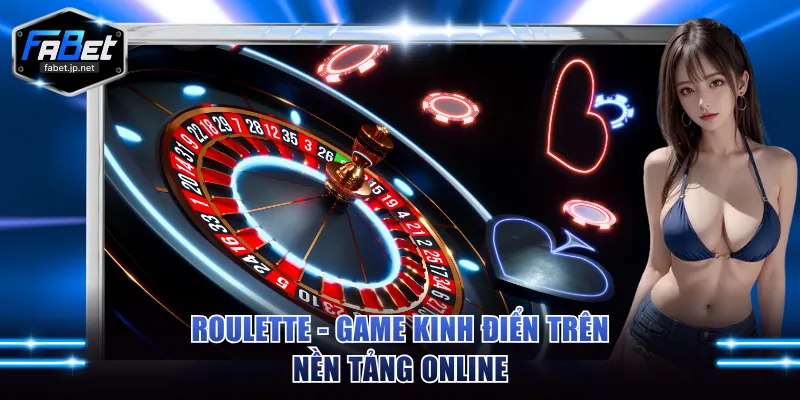 Roulette - Game kinh điển trên nền tảng online