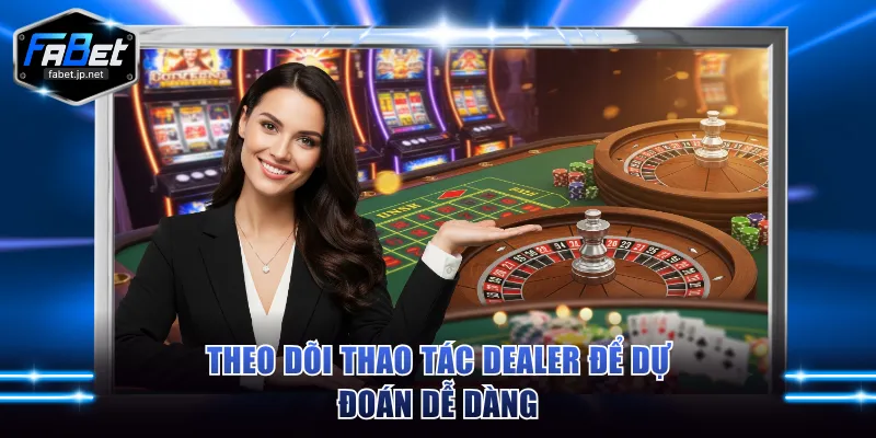 Theo dõi thao tác Dealer để dự đoán dễ dàng