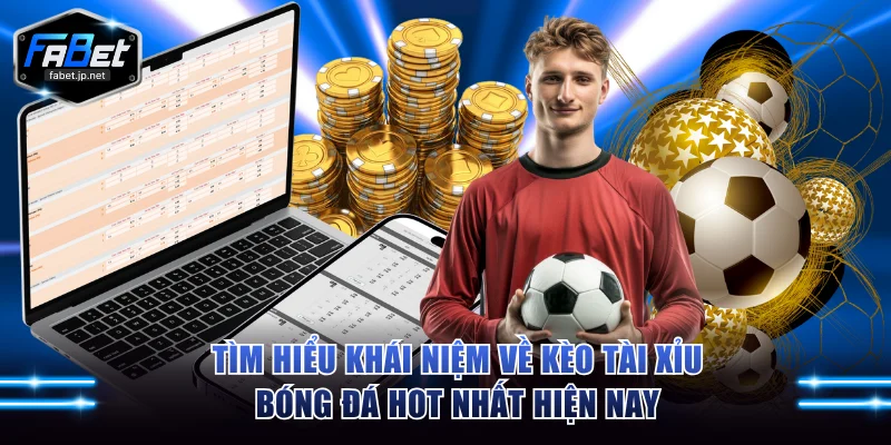 Tìm hiểu khái niệm về kèo tài xỉu bóng đá hot nhất hiện nay