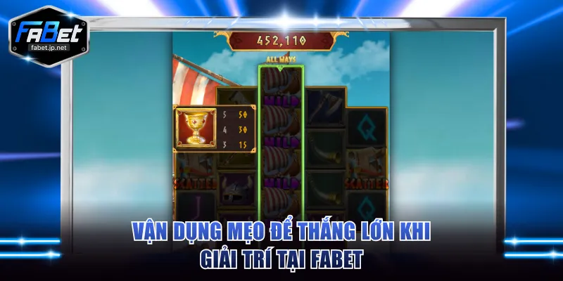 Vận dụng mẹo để thắng lớn khi giải trí tại FABET